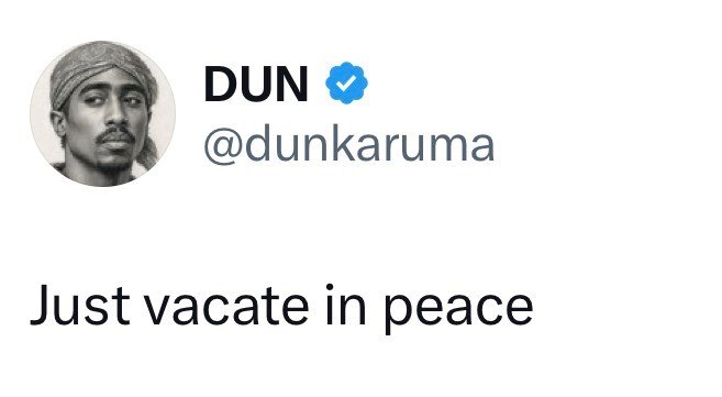 DUN → @dunkaruma Just vacate in peace