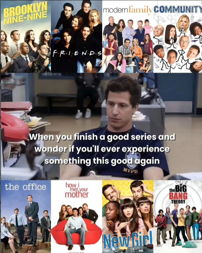 BROOKLYN NINE-NINE FRIEND.S modern family COMMUNITY When you finish a good series and wonder if you'll ever experience something this good again bring mememes the office how i met your mother NYPD the BiG BANG THEORY SEASON ONE New Girl It TUE SEPT FOX