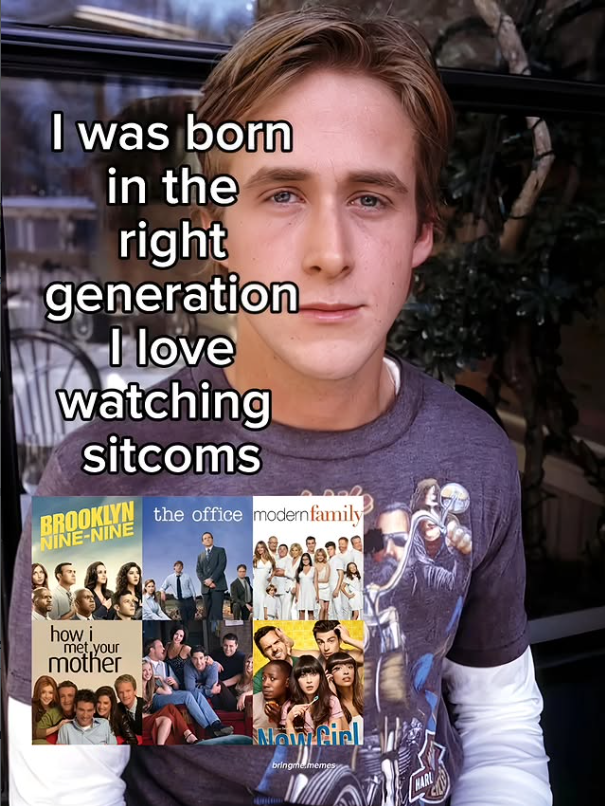 I was born in the right generation I love watching sitcoms BROOKLYN NINE-NINE the office modern family how i met your mother bringmememes