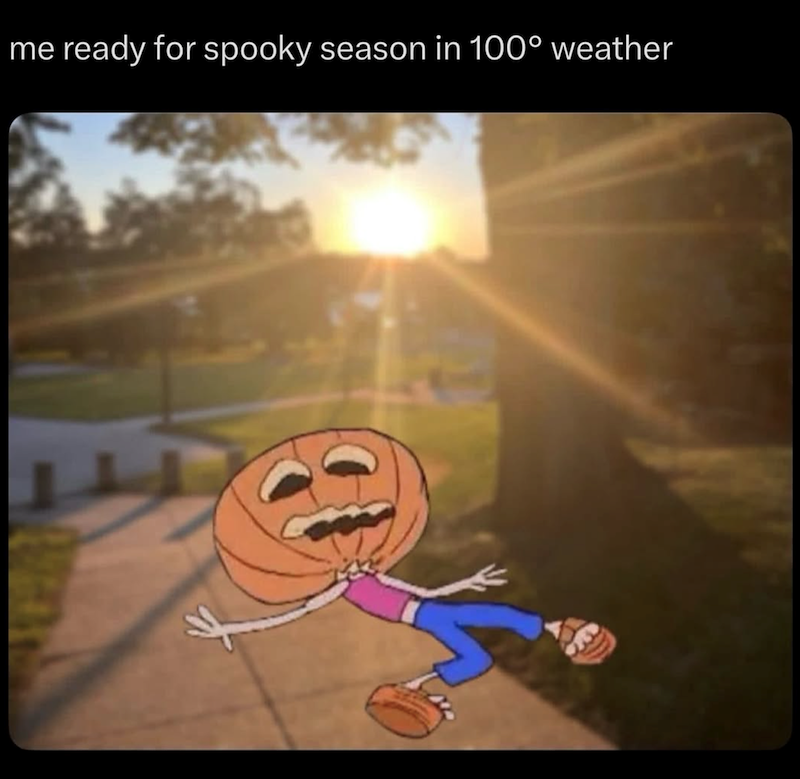 me ready for spooky season in 100° weather