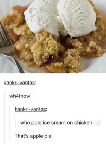 Kankri-vantas: wh4tnow: kankri-vantas: who puts ice cream on chicken That's apple pie