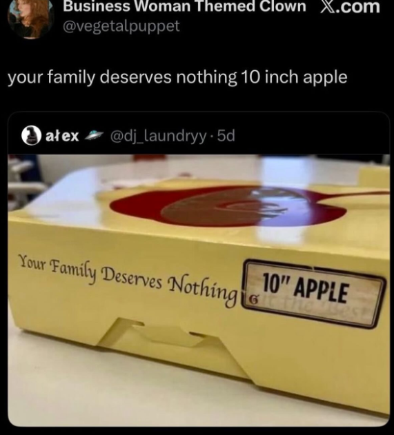 Business Woman Themed Clown X.com @vegetalpuppet your family deserves nothing 10 inch apple atex @dj_laundryy 5d 10" APPLE Your Family Deserves Nothing G the