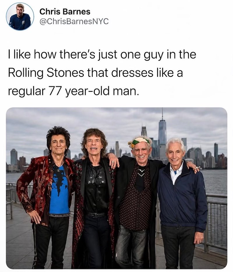 Chris Barnes @ChrisBarnesNYC I like how there's just one guy in the Rolling Stones that dresses like a regular 77 year-old man.