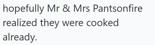 hopefully Mr & Mrs Pantsonfire realized they were cooked already.