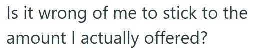 Is it wrong of me to stick to the amount I actually offered?