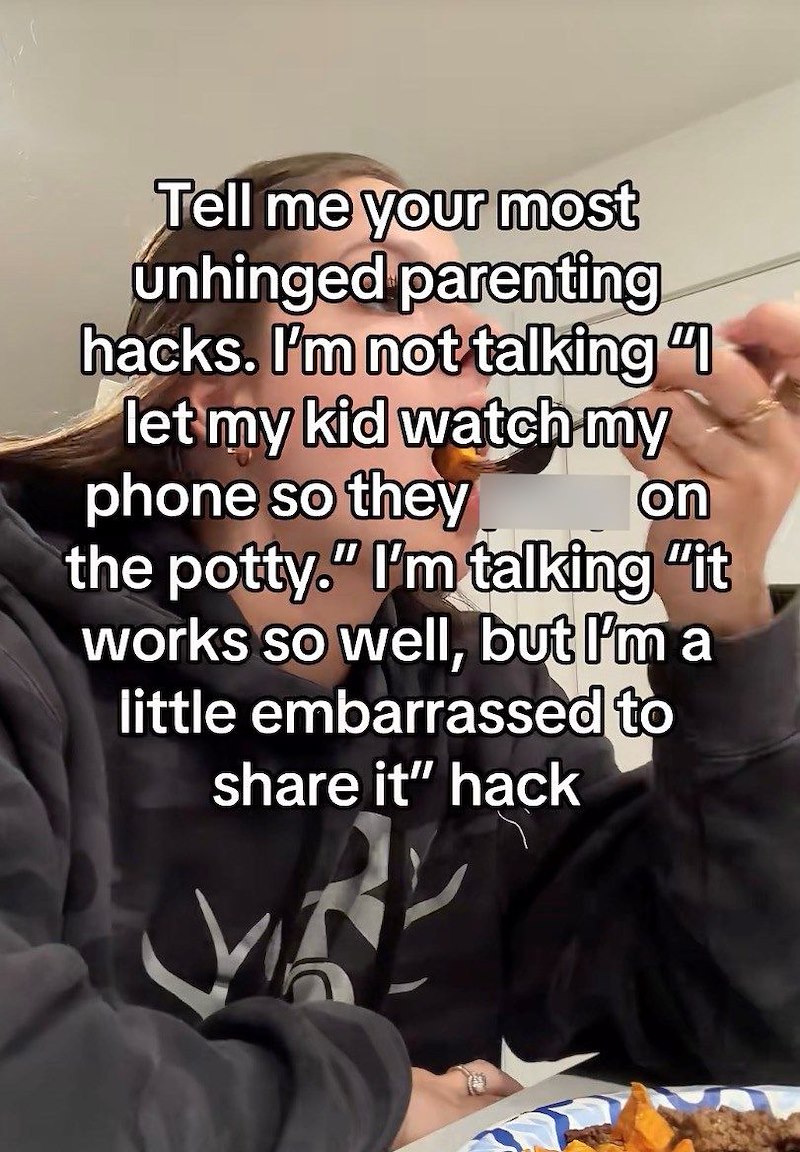 Tell me your most unhinged parenting hacks. I'm not talking "I let my kid watch my phone so they on the potty." I'm talking "it works so well, but I'm a little embarrassed to share it" hack