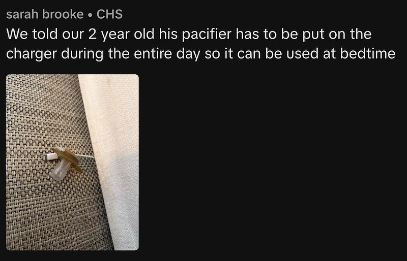 sarah brooke • CHS We told our 2 year old his pacifier has to be put on the charger during the entire day so it can be used at bedtime