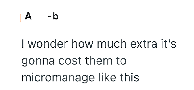 A -b I wonder how much extra it's gonna cost them to micromanage like this