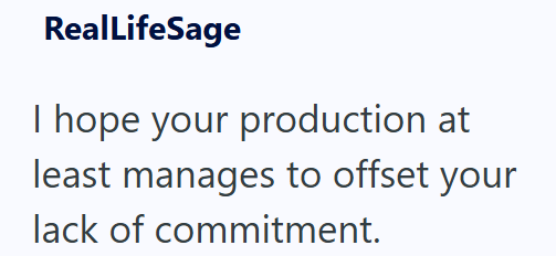 RealLifeSage I hope your production at least manages to offset your lack of commitment.