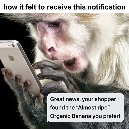 how it felt to receive this notification Great news, your shopper found the "Almost ripe" Organic Banana you prefer!
