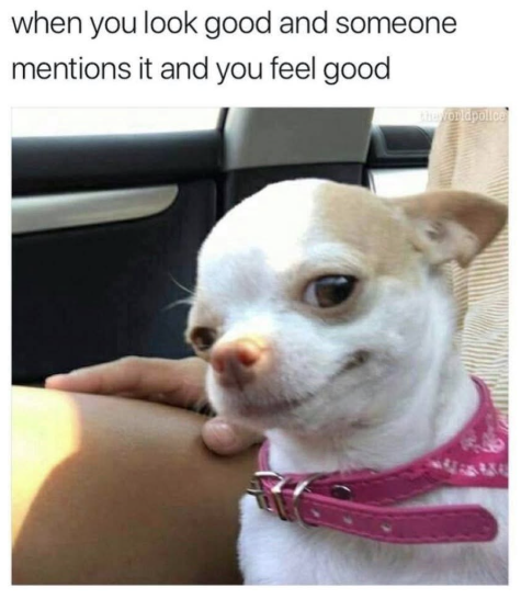 when you look good and someone mentions it and you feel good the worldpolice