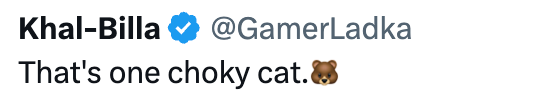 Khal-Billa @GamerLadka That's one choky cat.
