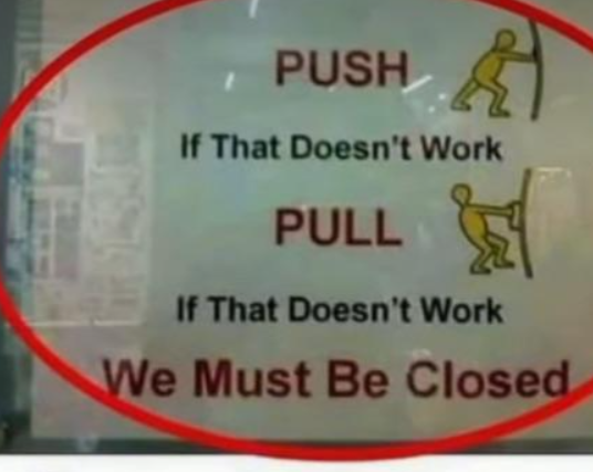 PUSH If That Doesn't Work PULL If That Doesn't Work We Must Be Closed