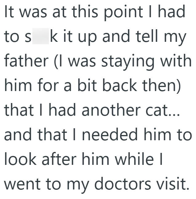 It was at this point I had to s k it up and tell my father (I was staying with him for a bit back then) that I had another cat... and that I needed him to look after him while I went to my doctors visit.