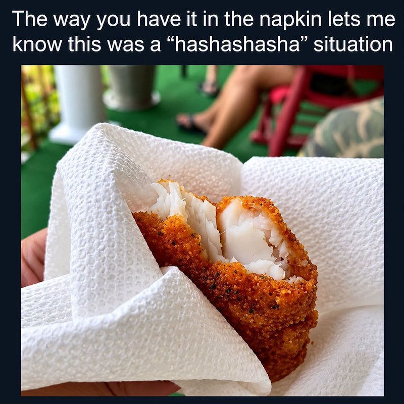 The way you have it in the napkin lets me know this was a “hashashasha" situation