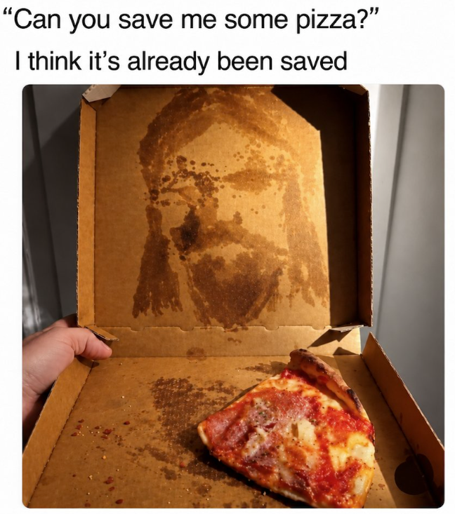 "Can you save me some pizza?" I think it's already been saved