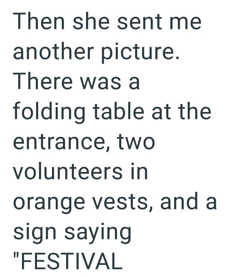 Then she sent me another picture. There was a folding table at the entrance, two volunteers in orange vests, and a sign saying "FESTIVAL