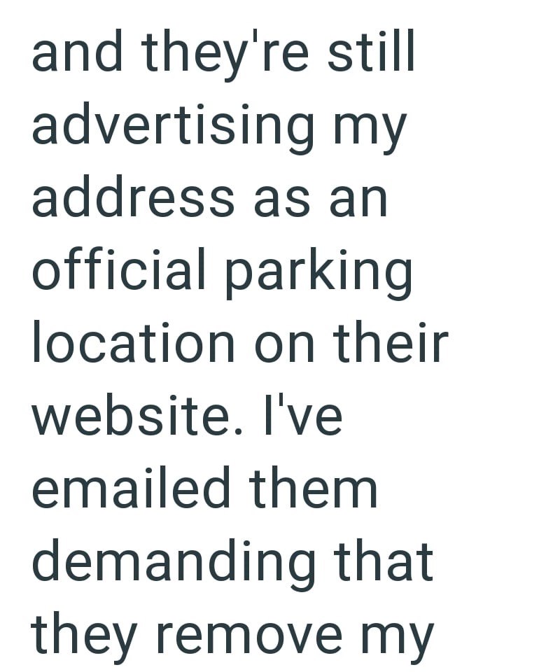 and they're still advertising my address as an official parking location on their website. I've emailed them demanding that they remove my