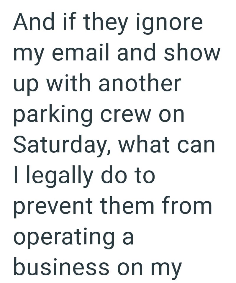 And if they ignore my email and show up with another parking crew on Saturday, what can I legally do to prevent them from operating a business on my