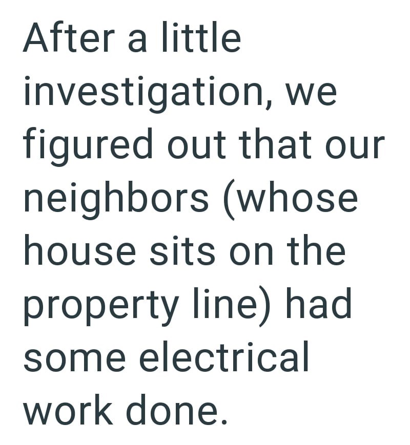 After a little investigation, we figured out that our neighbors (whose house sits on the property line) had some electrical work done.