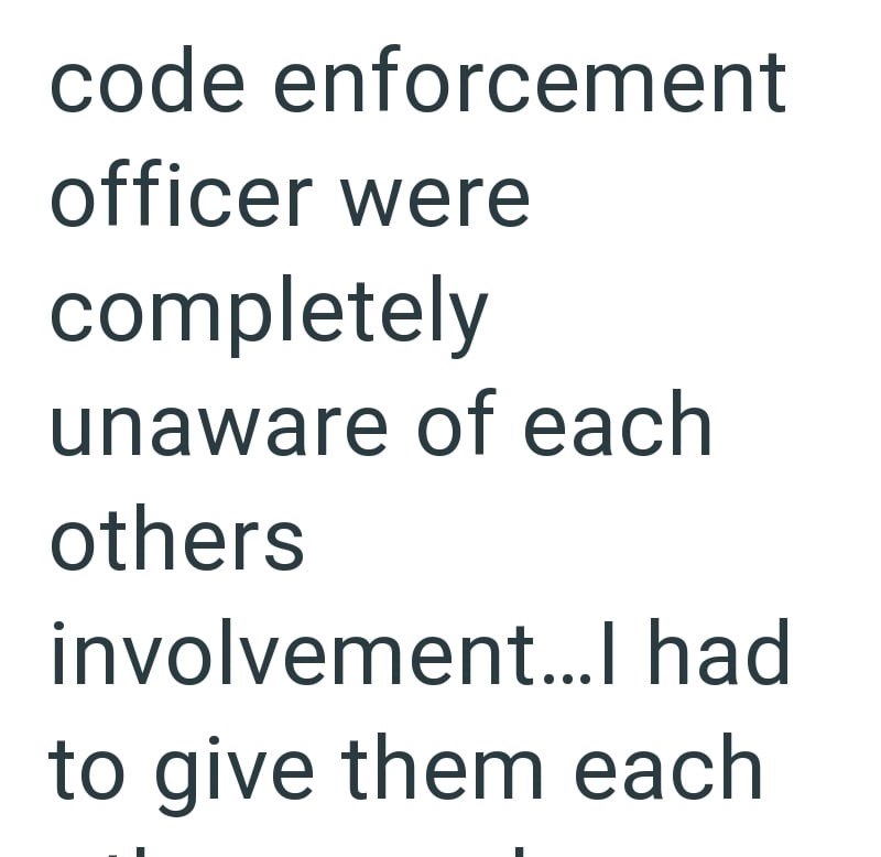 code enforcement officer were completely unaware of each others involvement...I had to give them each
