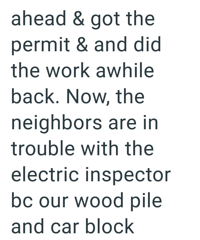 ahead & got the permit & and did the work awhile back. Now, the neighbors are in trouble with the electric inspector bc our wood pile and car block