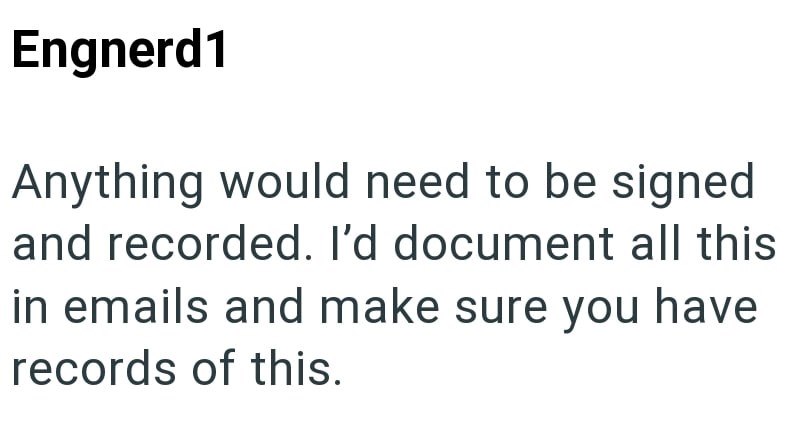 Engnerd1 Anything would need to be signed and recorded. I'd document all this in emails and make sure you have records of this.