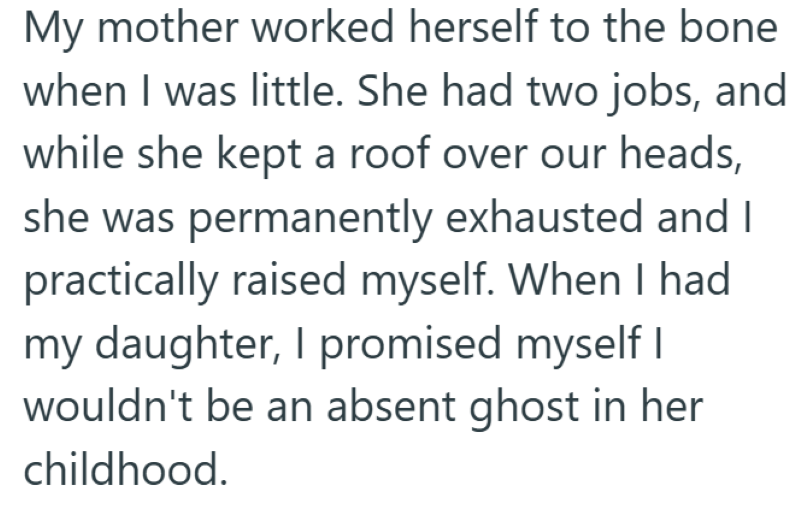 My mother worked herself to the bone when I was little. She had two jobs, and while she kept a roof over our heads, she was permanently exhausted and I practically raised myself. When I had my daughter, I promised myself I wouldn't be an absent ghost in her childhood.