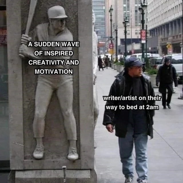 A SUDDEN WAVE OF INSPIRED CREATIVITY AND MOTIVATION ADWalls writer/artist on their way to bed at 2am