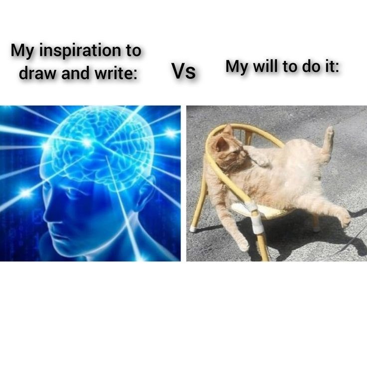 My inspiration to draw and write: Vs My will to do it: