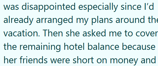 was disappointed especially since I'd already arranged my plans around the vacation. Then she asked me to cover the remaining hotel balance because her friends were short on money and