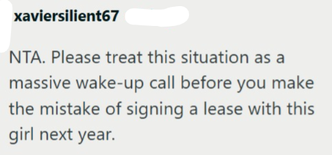 xaviersilient67 NTA. Please treat this situation as a massive wake-up call before you make the mistake of signing a lease with this girl next year.