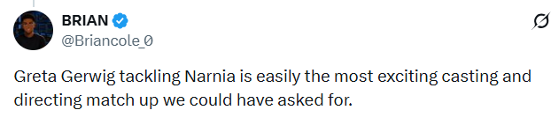 BRIAN @Briancole_0 Greta Gerwig tackling Narnia is easily the most exciting casting and directing match up we could have asked for.