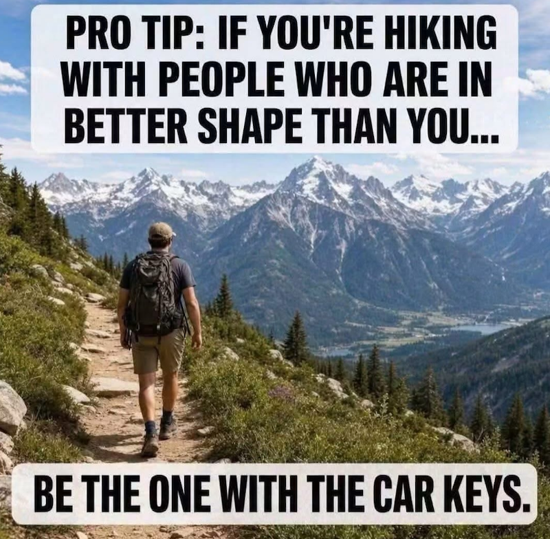 PRO TIP: IF YOU'RE HIKING WITH PEOPLE WHO ARE IN BETTER SHAPE THAN YOU... BE THE ONE WITH THE CAR KEYS.