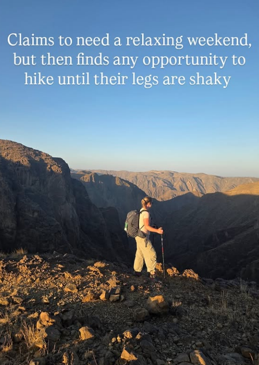 Claims to need a relaxing weekend, but then finds any opportunity to hike until their legs are shaky