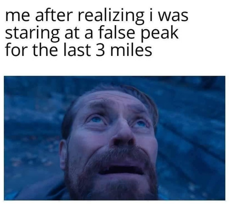 me after realizing i was staring at a false peak for the last 3 miles