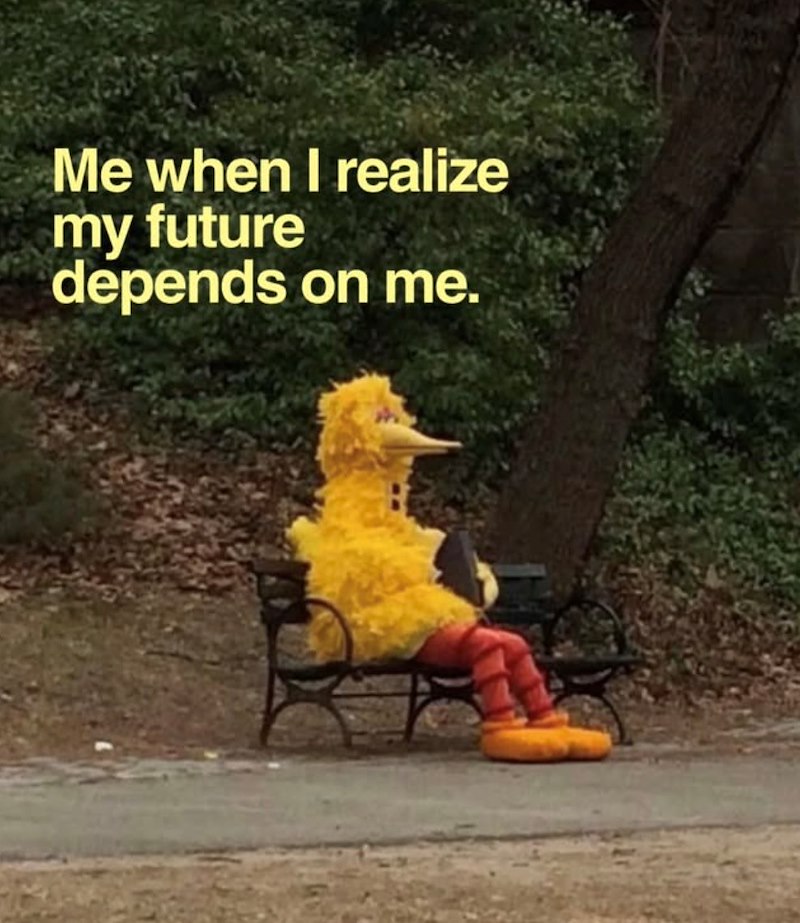 Me when I realize my future depends on me.