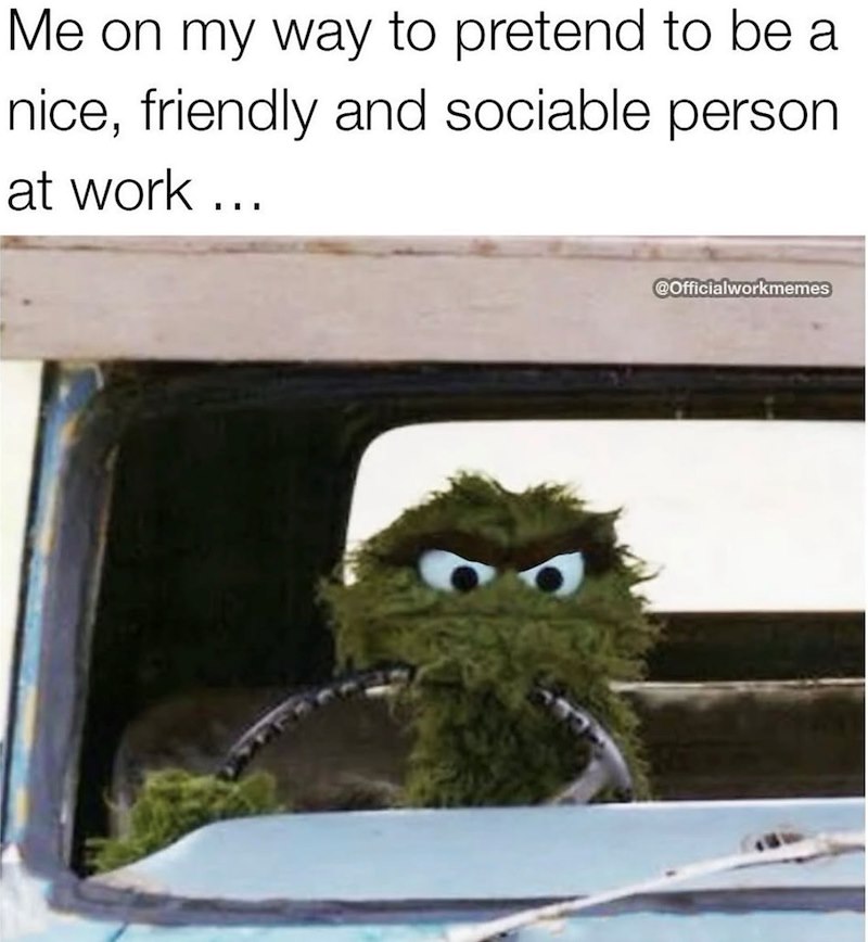 Me on my way to pretend to be a nice, friendly and sociable person at work ... @Officialworkmemes