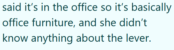 said it's in the office so it's basically office furniture, and she didn't know anything about the lever.
