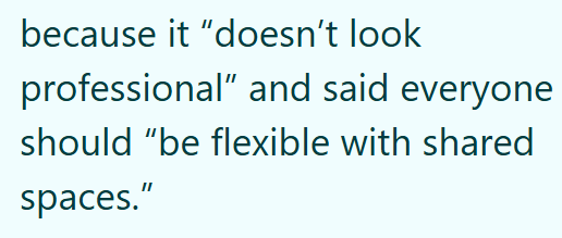 because it "doesn't look professional" and said everyone should "be flexible with shared spaces."