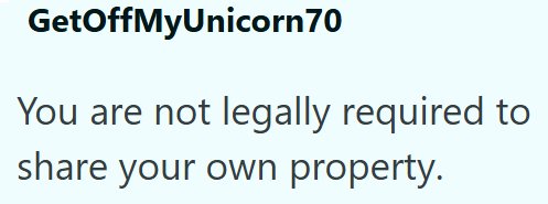 GetOffMyUnicorn 70 You are not legally required to share your own property.