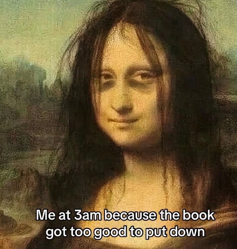 Me at 3am because the book got too good to put down