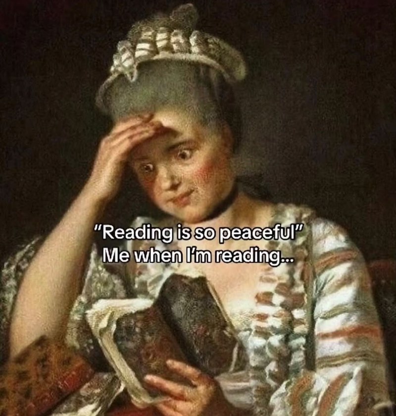 "Reading is so peaceful" Me when I'm reading...