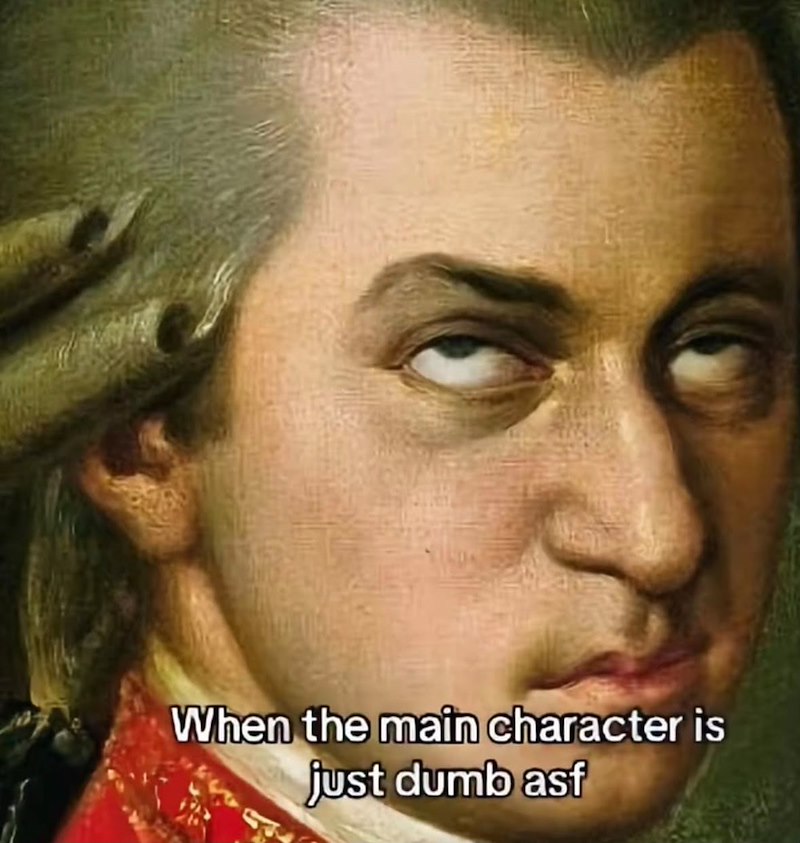 When the main character is just dumb asf