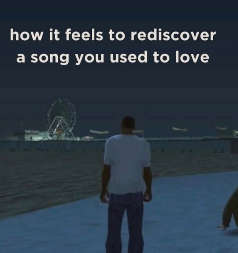 how it feels to rediscover a song you used to love