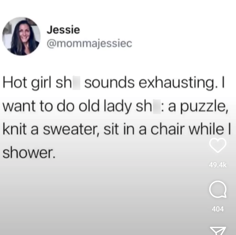 Jessie @mommajessiec Hot girl sh sounds exhausting. I want to do old lady sh a puzzle, knit a sweater, sit in a chair while I shower. 49.4k 404