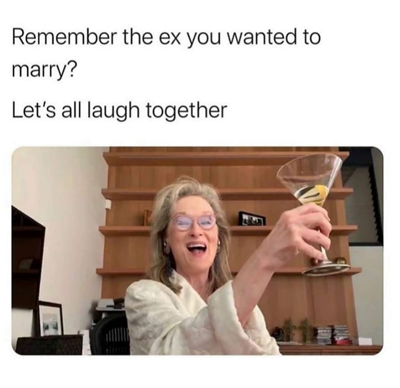 Remember the ex you wanted to marry? Let's all laugh together
