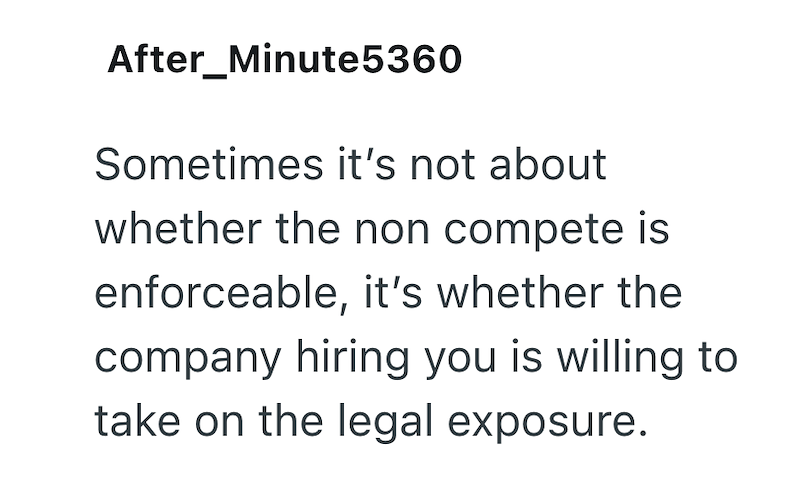 After Minute5360 Sometimes it's not about whether the non compete is enforceable, it's whether the company hiring you is willing to take on the legal exposure.