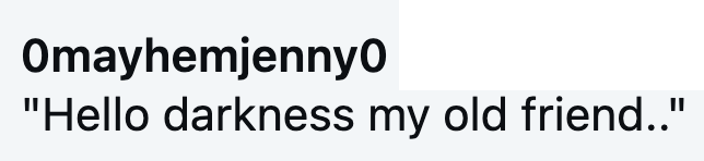 Omayhemjenny0 "Hello darkness my old friend.."