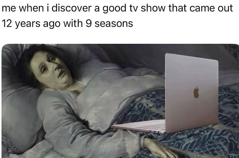 me when i discover a good tv show that came out 12 years ago with 9 seasons